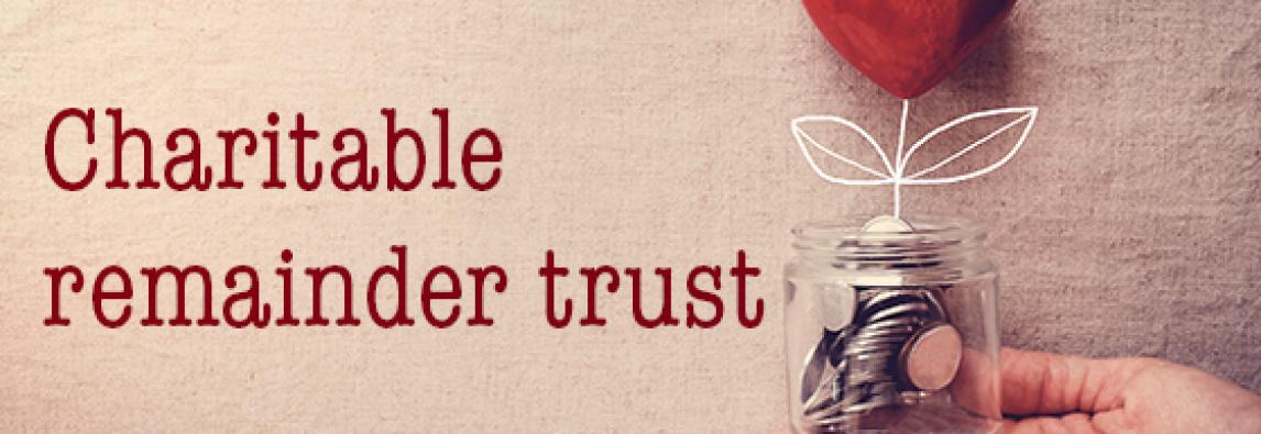 Leave a philanthropic legacy with a charitable remainder trust